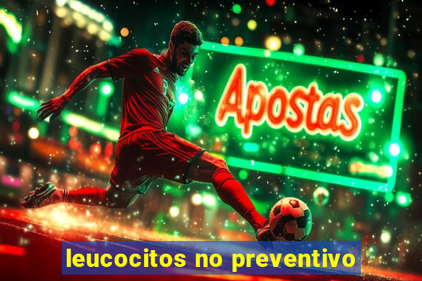 leucocitos no preventivo